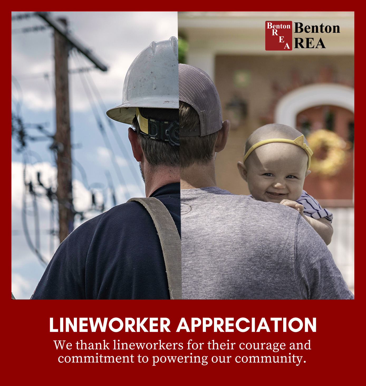 A photo split down the middle, the left shows the back left side of an electric lineworker wearing a hard hat with a powerline in the background. The right side shows the right half of a lineworker wearing a ball cap and holding a baby girl with his home in the background. It says, "Lineworker Appreciation - We thank lineworkers for their courage and commitment to powering our community."